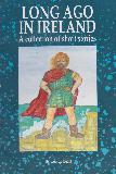 LONG AGO IN IRELAND: A collection of short stories