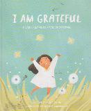 I AM GRATEFUL: THE LIFE-CHANGING MAGIC OF GRATITUDE