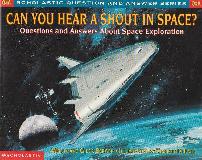 CAN YOU HEAR A SHOUT IN SPACE? Questions and Answers About Space Exploration