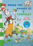 WOULD YOU RATHER BE A TADPOLE?