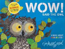 WOW! SAID THE OWL: A BOOK ABOUT COLOURS!