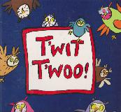 T\'WIT T\'WOO!