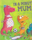 IN A MINUTE, MUM